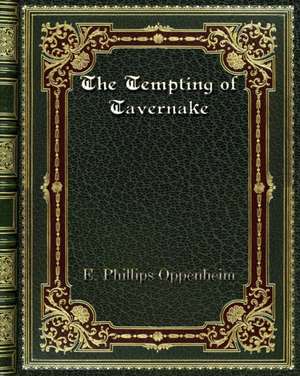 The Tempting of Tavernake de E. Phillips Oppenheim