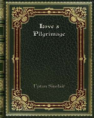 Love's Pilgrimage de Upton Sinclair
