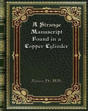 A Strange Manuscript Found in a Copper Cylinder de James De Mille