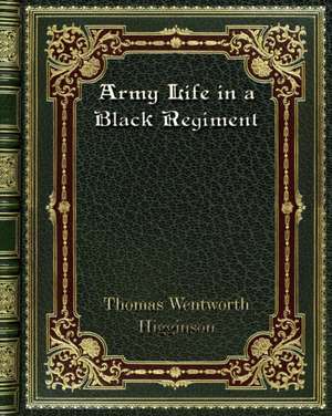 Army Life in a Black Regiment de Thomas Wentworth Higginson