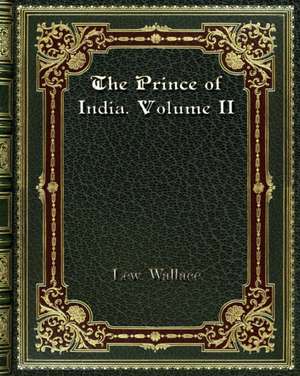 The Prince of India. Volume II de Lew Wallace