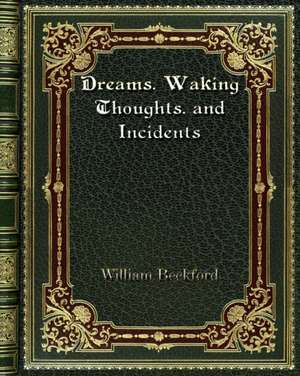 Dreams. Waking Thoughts. and Incidents de William Beckford