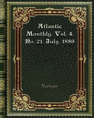 Atlantic Monthly. Vol. 4. No. 21. July. 1859 de Various