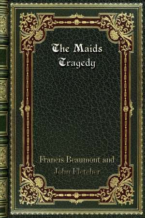 The Maids Tragedy de Is Beaumont