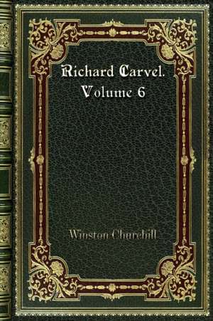 Richard Carvel. Volume 6 de Winston Churchill