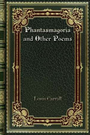 Phantasmagoria and Other Poems de Lewis Carroll