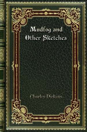 Mudfog and Other Sketches de Charles Dickens