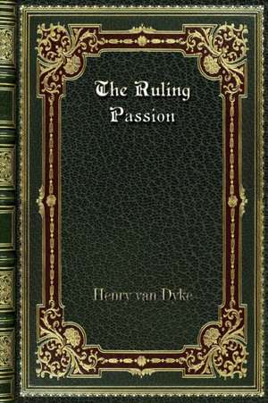 The Ruling Passion de Henry Van Dyke