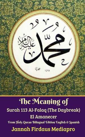 The Meaning of Surah 113 Al-Falaq (The Daybreak) El Amanecer From Holy Quran Bilingual Edition English Spanish de Jannah Firdaus Mediapro