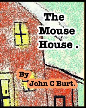 The Mouse House. de John C Burt.