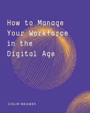 How to Manage Your Workforce in the Digital Age de Colin Beames