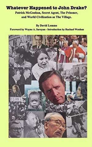 WHATEVER HAPPENED TO JOHN DRAKE? Patrick McGoohan, Secret Agent, The Prisoner, and World Civilization as The Village. de David Lemmo