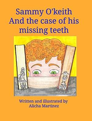 Sammy O'Keith and the case of his missing teeth de Alicha Martinez