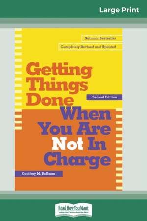 Getting Things Done When You Are Not in Charge (16pt Large Print Edition) de Geoffrey M. Bellman