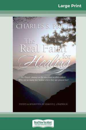 The Real Faith for Healing (16pt Large Print Edition) de Charles Price