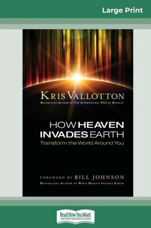 How Heaven Invades Earth de Kris Vallotton