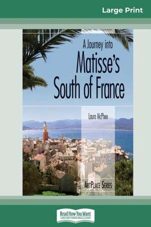 A Journey into Matisse's South of France (16pt Large Print Edition) de Laura Mcphee