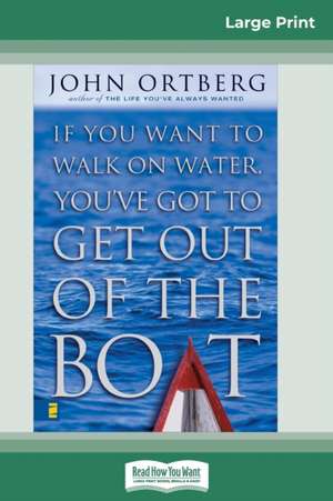 If You Want to Walk on Water Get Out of the Boat (16pt Large Print Edition) de John Ortberg