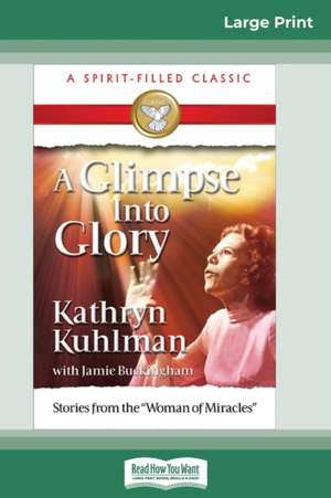 A Glimpse into Glory (16pt Large Print Edition) de Kathryn Kuhlman