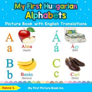 My First Hungarian Alphabets Picture Book with English Translations de Hanna S.