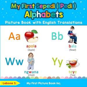 My First Sepedi ( Pedi ) Alphabets Picture Book with English Translations de Lebone S