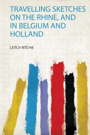 Travelling Sketches on the Rhine, and in Belgium and Holland