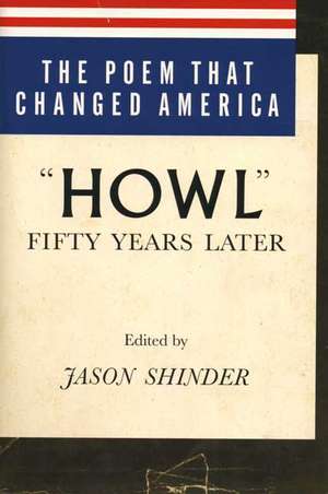 The Poem That Changed America: Howl Fifty Years Later de Jason Shinder