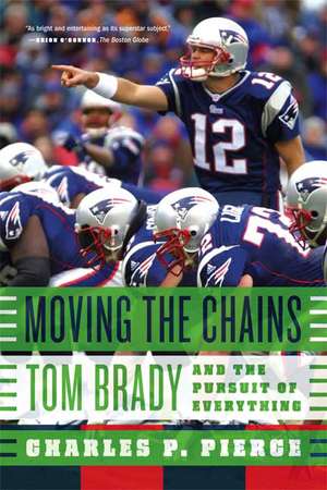 Moving the Chains: Tom Brady and the Pursuit of Everything de Charles P. Pierce