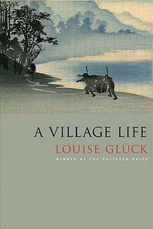 A Village Life: Poems de Louise Gluck