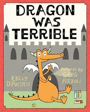 Dragon Was Terrible de Kelly DiPucchio