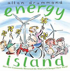 Energy Island: How One Community Harnessed the Wind and Changed Their World de Allan Drummond