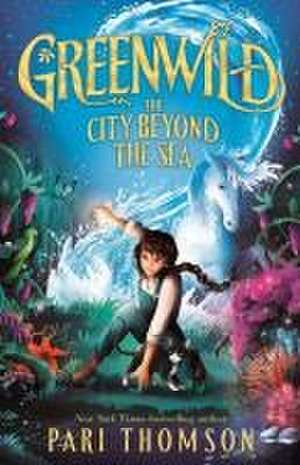 Greenwild: The City Beyond the Sea de Pari Thomson