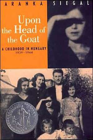 Upon the Head of the Goat: A Childhood in Hungary 1939-1944 de Aranka Siegal