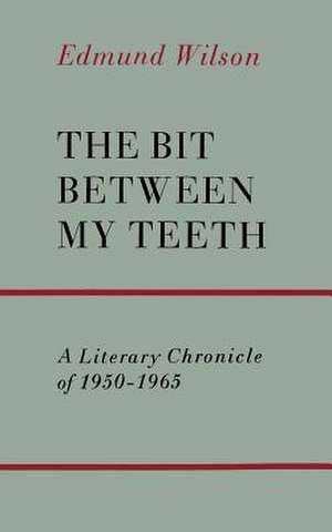 The Bit Between My Teeth: A Literary Chronicle of 1950-1965 de Edmund Wilson