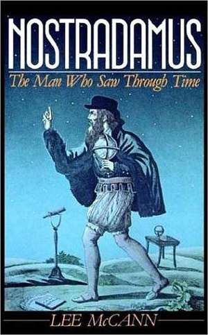 Nostradamus: The Man Who Saw Through Time de Lee McCann