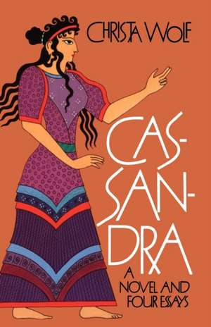 Cassandra: A Novel and Four Essays de Christa Wolf