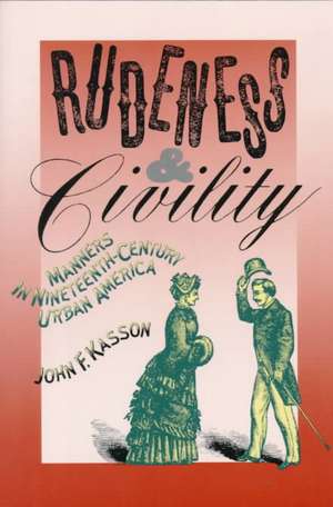 Rudeness and Civility: Manners in Nineteenth-Century Urban America de John F. Kasson