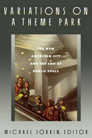 Variations on a Theme Park: The New American City and the End of Public Space de Michael Sorkin