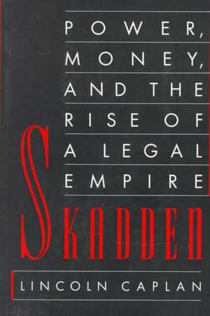 Skadden: Power, Money, and the Rise of a Legal Empire de Lincoln Caplan