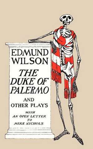 The Duke of Palermo: And Other Plays, with an Open Letter to Mike Nichols de Edmund Wilson