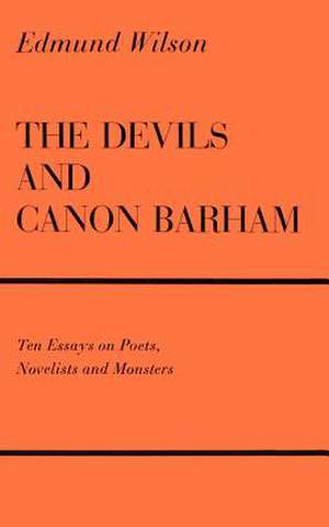 The Devils and Canon Barham: Ten Essays on Poets, Novelists and Monsters de Edmund Wilson