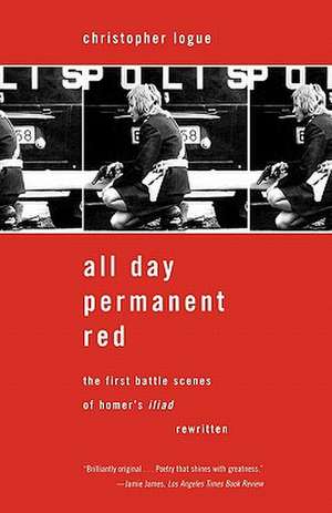 All Day Permanent Red: The First Battle Scenes of Homer's Iliad Rewritten de Christopher Logue