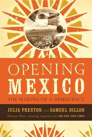 Opening Mexico: The Making of a Democracy de Samuel Dillon