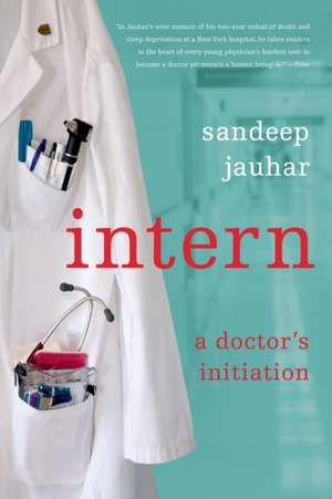 Intern: A Doctor's Initiation de Sandeep Jauhar