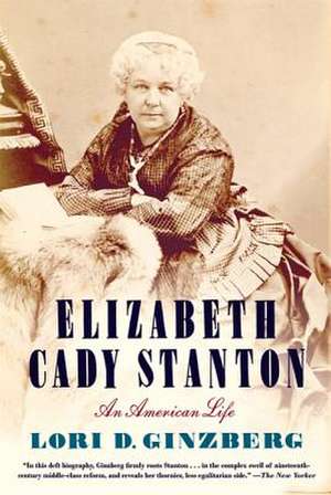 Elizabeth Cady Stanton: An American Life de Lori D. Ginzberg