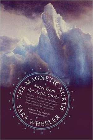 The Magnetic North: Notes from the Arctic Circle de Sara Wheeler