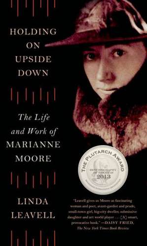 Holding on Upside Down: The Life and Work of Marianne Moore de Linda Leavell