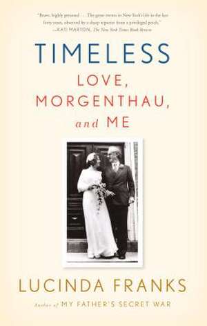 Timeless: Love, Morgenthau, and Me de Lucinda Franks