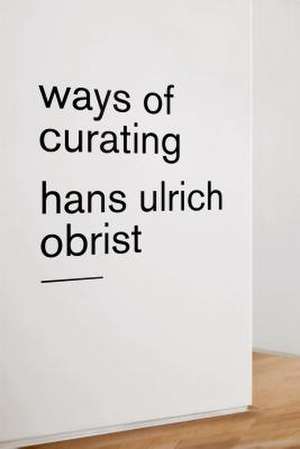 Ways of Curating de Hans Ulrich Obrist