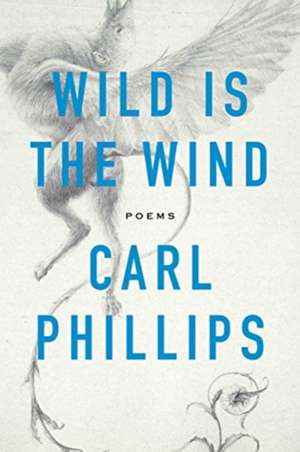 Wild Is the Wind de Carl Phillips